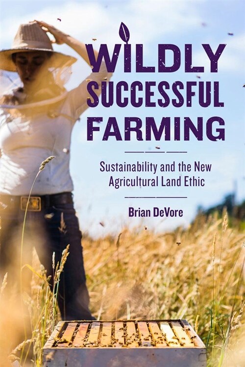 Wildly Successful Farming: Sustainability and the New Agricultural Land Ethic (Hardcover)