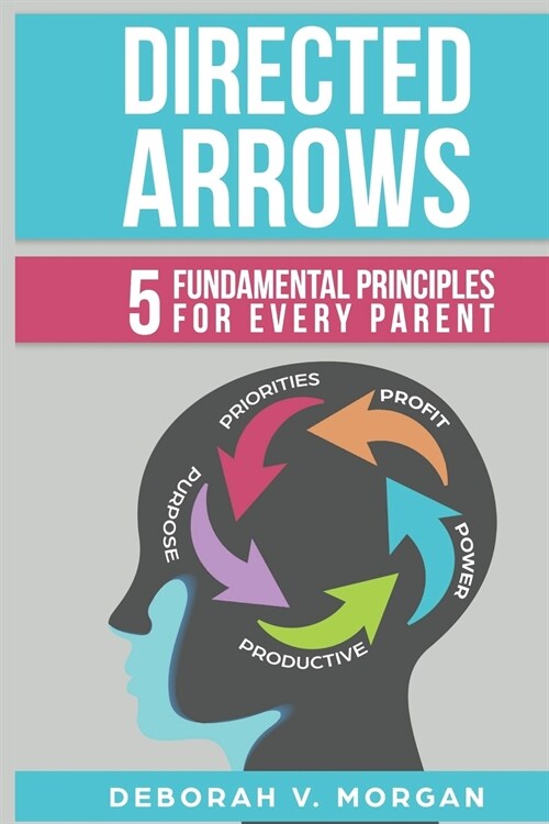 Directed Arrows: 5 Fundamental Principles for Every Parent (Paperback)