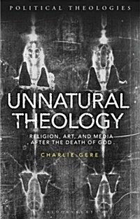 Unnatural Theology : Religion, Art and Media after the Death of God (Hardcover)