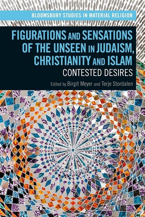 Figurations and Sensations of the Unseen in Judaism, Christianity and Islam : Contested Desires (Hardcover)