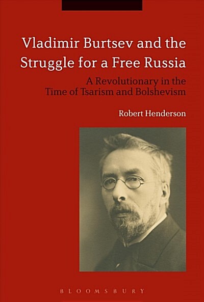 Vladimir Burtsev and the Struggle for a Free Russia : A Revolutionary in the Time of Tsarism and Bolshevism (Paperback)