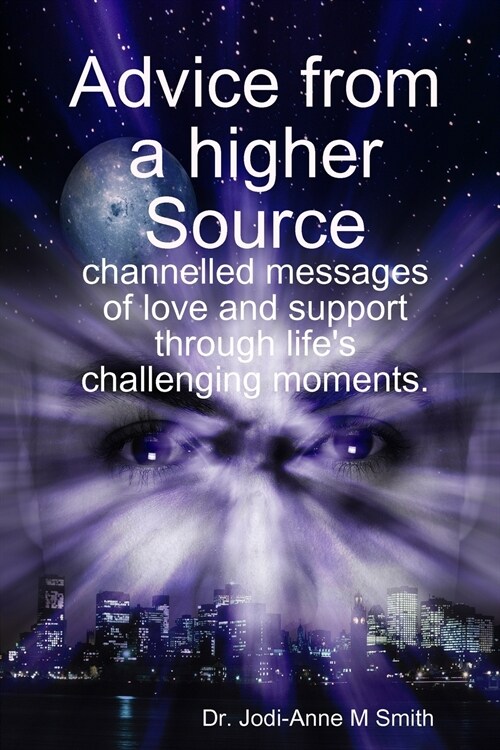 Advice from a Higher Source: Channelled Messages of Love and Support Through Lifes Challenging Moments. (Paperback)