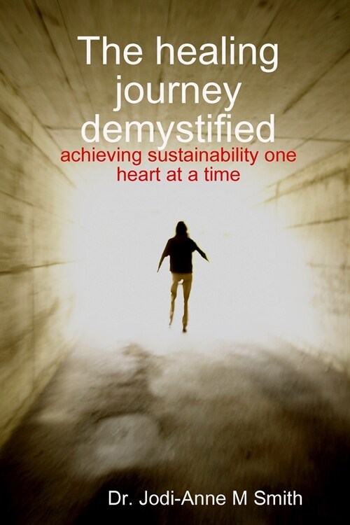 The Healing Journey Demystified: Achieving Sustainability One Heart at a Time (Paperback)