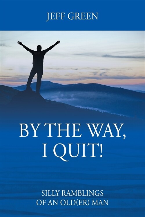 By the Way, I Quit! Silly Ramblings of an Old(er) Man (Paperback)