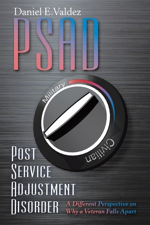 Psad Post Service Adjustment Disorder: A Different Perspective on Why a Veteran Falls Apart (Paperback)