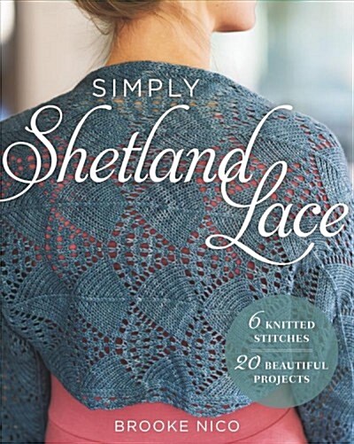 Simply Shetland Lace: 6 Knitted Stitches, 20 Beautiful Projects (Paperback)