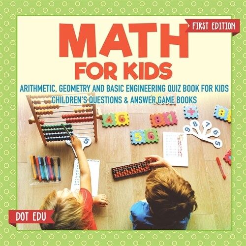 Math for Kids First Edition Arithmetic, Geometry and Basic Engineering Quiz Book for Kids Childrens Questions & Answer Game Books (Paperback)