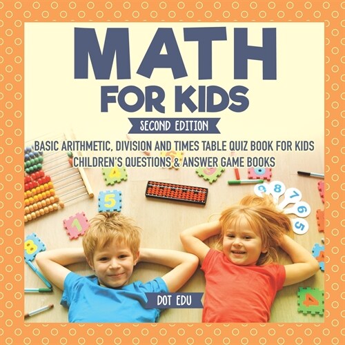 Math for Kids Second Edition Basic Arithmetic, Division and Times Table Quiz Book for Kids Childrens Questions & Answer Game Books (Paperback)