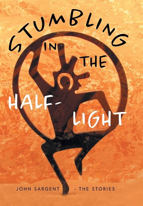Stumbling in the Half-Light: John Sargent - The Stories (Hardcover)