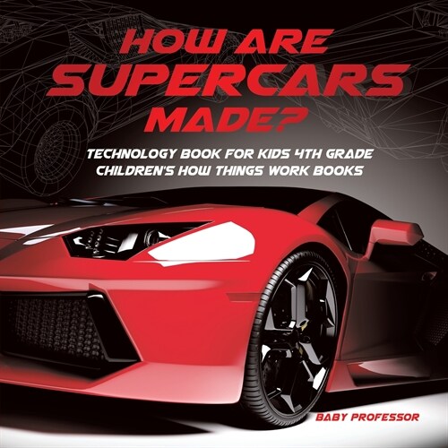 How Are Supercars Made? Technology Book for Kids 4th Grade Childrens How Things Work Books (Paperback)