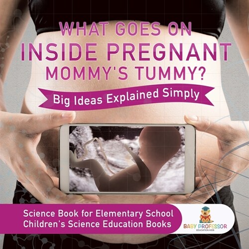 What Goes On Inside Pregnant Mommys Tummy? Big Ideas Explained Simply - Science Book for Elementary School Childrens Science Education books (Paperback)