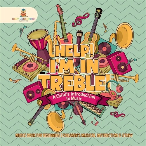 Help! Im In Treble! A Childs Introduction to Music - Music Book for Beginners Childrens Musical Instruction & Study (Paperback)