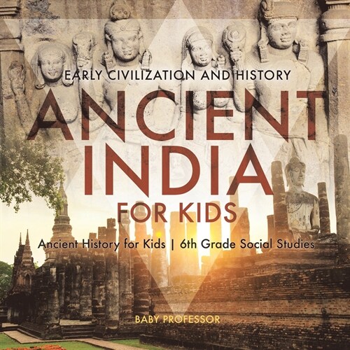 Ancient India for Kids - Early Civilization and History Ancient History for Kids 6th Grade Social Studies (Paperback)