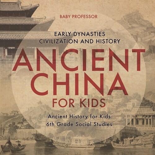 Ancient China for Kids - Early Dynasties, Civilization and History Ancient History for Kids 6th Grade Social Studies (Paperback)
