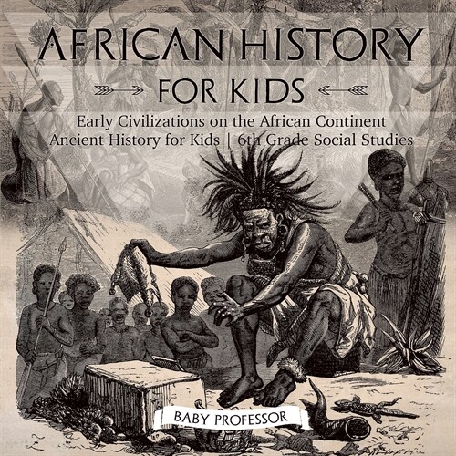 African History for Kids - Early Civilizations on the African Continent Ancient History for Kids 6th Grade Social Studies (Paperback)