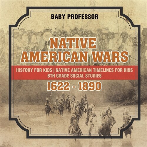 Native American Wars 1622 - 1890 - History for Kids Native American Timelines for Kids 6th Grade Social Studies (Paperback)