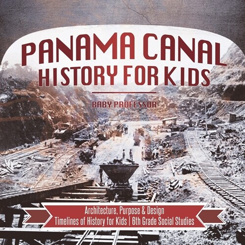 Panama Canal History for Kids - Architecture, Purpose & Design Timelines of History for Kids 6th Grade Social Studies (Paperback)