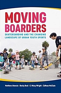 Moving Boarders: Skateboarding and the Changing Landscape of Urban Youth Sports (Paperback)