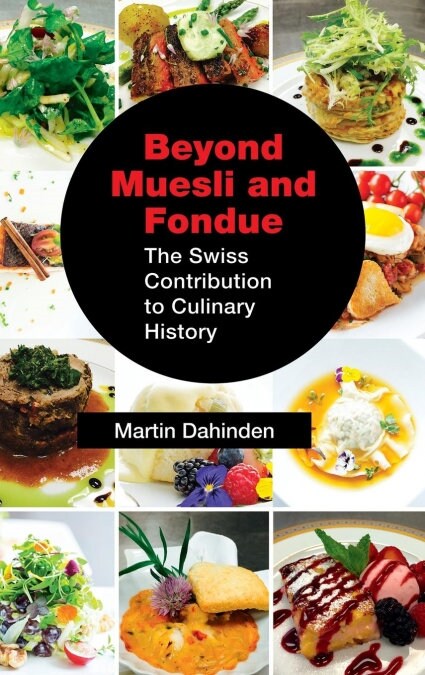 Beyond Muesli and Fondue: The Swiss Contribution to Culinary History (Hardcover)