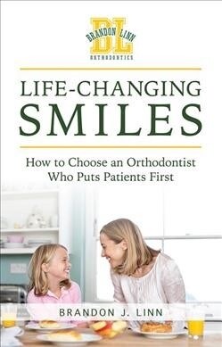 Life-Changing Smiles: How to Choose an Orthodontist Who Puts Patients First (Paperback)