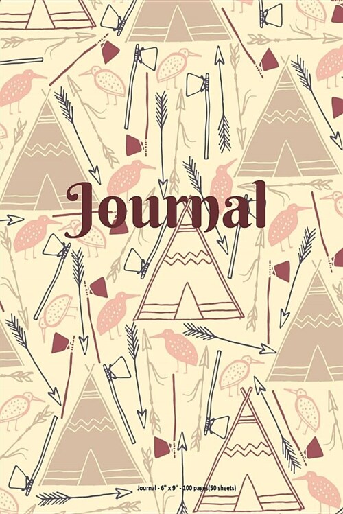 Journal: Primitive Birds, Tee Pee, Hatchet and Arrows Pattern - 6 X 9 Inch - 100 Pages (50 Sheets) (Paperback)