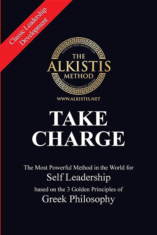 Take Charge: The Most Powerful Method in the World for Self Leadership Based on the 3 Golden Principles of Greek Philosophy (Paperback)