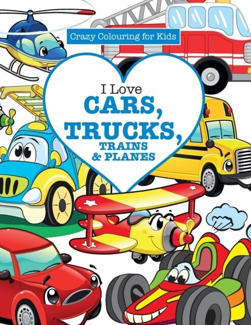 I Love Cars, Trucks, Trains & Planes! ( Crazy Colouring for Kids) (Paperback)