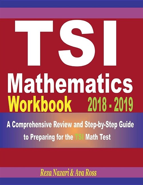 Tsi Mathematics Workbook 2018 - 2019: A Comprehensive Review and Step-By-Step Guide to Preparing for the Tsi Math (Paperback)