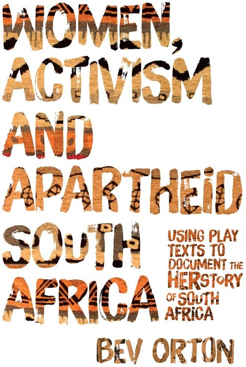 Women, Activism and Apartheid South Africa : Using Play Texts to Document the Herstory of South Africa (Hardcover)