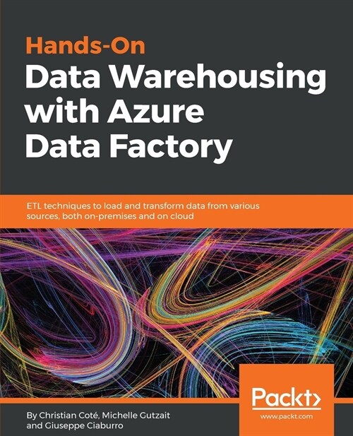 Hands-On Data Warehousing with Azure Data Factory : ETL techniques to load and transform data from various sources, both on-premises and on cloud (Paperback)