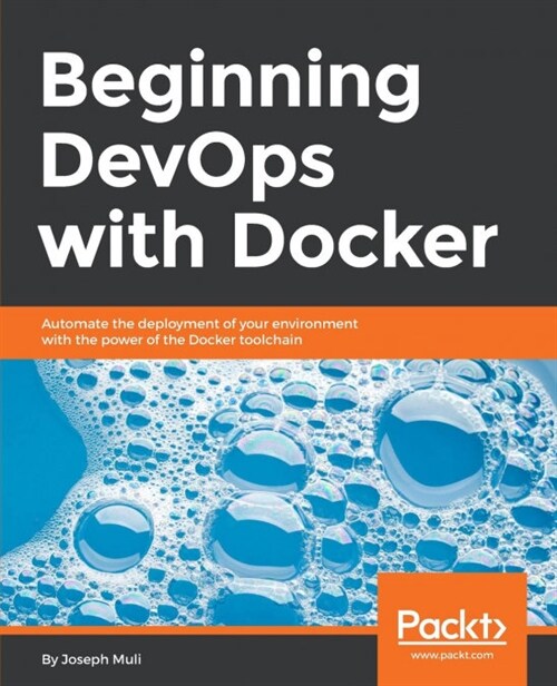 Beginning DevOps with Docker : Automate the deployment of your environment with the power of the Docker toolchain (Paperback)