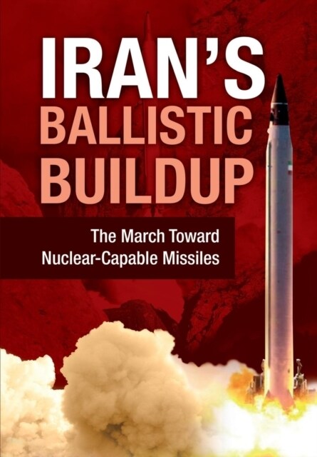 Irans Ballistic Buildup: The March Toward Nuclear-Capable Missiles (Hardcover)