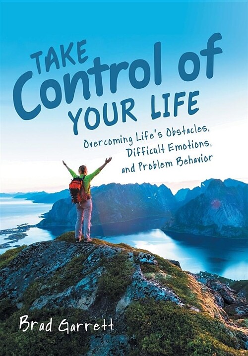 Take Control of Your Life: Overcoming Lifes Obstacles, Difficult Emotions, and Problem Behavior (Hardcover)