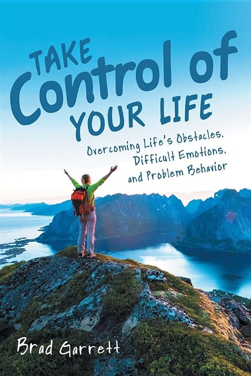 Take Control of Your Life: Overcoming Lifes Obstacles, Difficult Emotions, and Problem Behavior (Paperback)