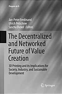 The Decentralized and Networked Future of Value Creation: 3D Printing and Its Implications for Society, Industry, and Sustainable Development (Paperback)