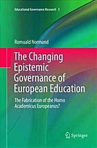The Changing Epistemic Governance of European Education: The Fabrication of the Homo Academicus Europeanus? (Paperback)