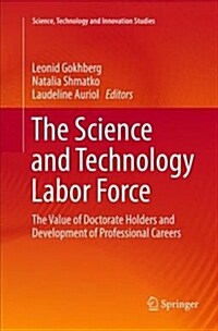 The Science and Technology Labor Force: The Value of Doctorate Holders and Development of Professional Careers (Paperback)