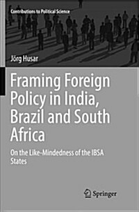 Framing Foreign Policy in India, Brazil and South Africa: On the Like-Mindedness of the Ibsa States (Paperback)