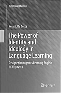 The Power of Identity and Ideology in Language Learning: Designer Immigrants Learning English in Singapore (Paperback)