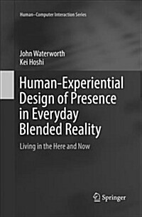 Human-Experiential Design of Presence in Everyday Blended Reality: Living in the Here and Now (Paperback)