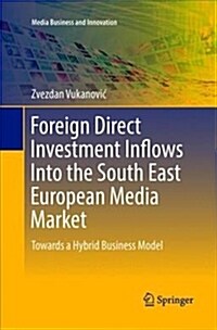 Foreign Direct Investment Inflows Into the South East European Media Market: Towards a Hybrid Business Model (Paperback)