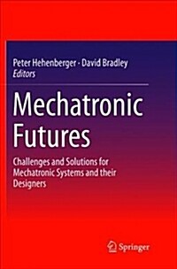 Mechatronic Futures: Challenges and Solutions for Mechatronic Systems and Their Designers (Paperback)