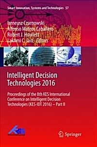 Intelligent Decision Technologies 2016: Proceedings of the 8th Kes International Conference on Intelligent Decision Technologies (Kes-Idt 2016) - Part (Paperback)