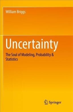 Uncertainty: The Soul of Modeling, Probability & Statistics (Paperback)