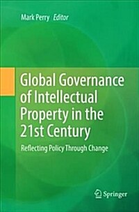 Global Governance of Intellectual Property in the 21st Century: Reflecting Policy Through Change (Paperback)