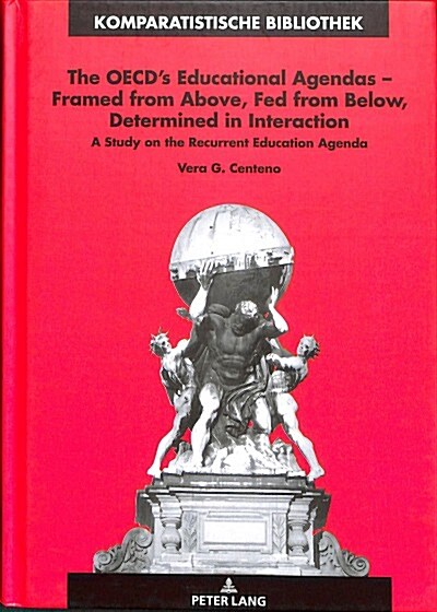 The Oecds Educational Agendas - Framed from Above, Fed from Below, Determined in Interaction: A Study on the Recurrent Education Agenda (Hardcover)