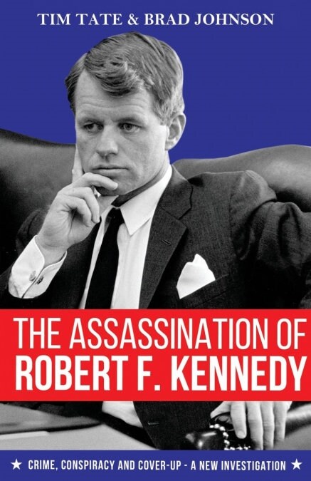 The Assassination of Robert F. Kennedy : Crime, Conspiracy and Cover-Up - A New Investigation (Paperback)