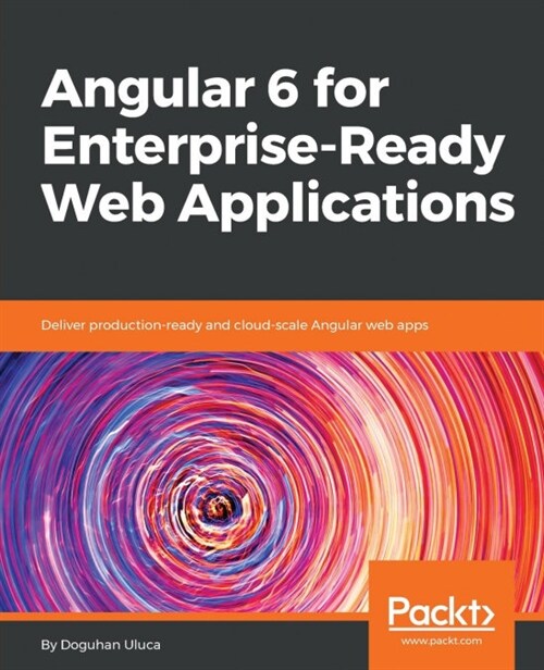 Angular 6 for Enterprise-Ready Web Applications : Deliver production-ready and cloud-scale Angular web apps (Paperback)