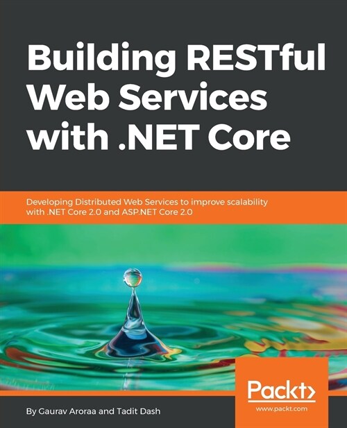 Building RESTful Web Services with .NET Core : Developing Distributed Web Services to improve scalability with .NET Core 2.0 and ASP.NET Core 2.0 (Paperback)