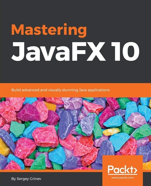 Mastering JavaFX 10 : Build advanced and visually stunning Java applications (Paperback)